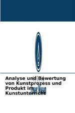 Analyse und Bewertung von Kunstprozess und Produkt im Kunstunterricht