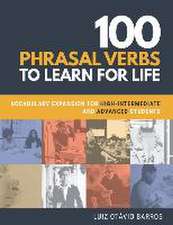 100 Phrasal Verbs to Learn for Life: Vocabulary Expansion for High-Intermediate and Advanced Students