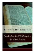 Geschichte der Weltliteratur in einer Stunde: Indien + Assyrien und Babylon + China + Japan + Persien + Ägypten + Juden und Christen + Arabien und Tür