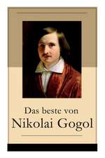 Das beste von Nikolai Gogol: Die toten Seelen + Taras Bulba + Petersburger Novellen: Die Nase + Das Porträt + Der Mantel + Der Newskij-Prospekt + A