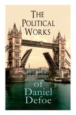 The Political Works of Daniel Defoe: Including The True-Born Englishman, An Essay upon Projects, The Complete English Tradesman & The Biography of the