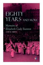 Eighty Years and More: Memoirs of Elizabeth Cady Stanton (1815-1897)