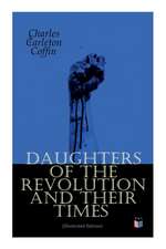 Daughters of the Revolution and Their Times (Illustrated Edition): - 1776 - A Historical Romance