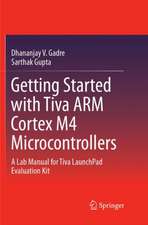 Getting Started with Tiva ARM Cortex M4 Microcontrollers: A Lab Manual for Tiva LaunchPad Evaluation Kit