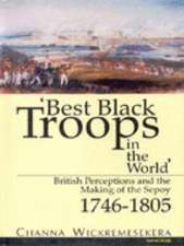 Best Black Troops in the World: British Perceptions & the Making of the Sepoy 1746-1805