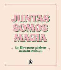 Juntas somos magia : un libro para celebrar nuestra amistad