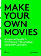 Make your own movies: A beginner's guide to filmmaking with whatever equipment you have