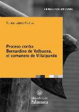 Proceso contra Bernardino de Valbuena, el comunero de Villalpando