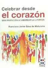 Celebrar desde el corazón : una invitación a saborear la liturgia