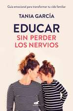 Educar Sin Perder Los Nervios: La Guía Emocional Para Transformar Tu Vida Familiar Con Respeto Y Empatía / Raising Kids with Ease