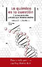 La química es la cuestión : el orden de la vida y el caos que llevamos encima