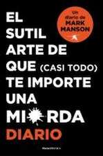 El Sutil Arte de Que (Casi Todo) Te Importe Una Mierda. Diario / The Subtle Art of Not Giving a F*ck