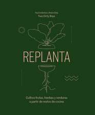 Replanta: Cultiva Frutas, Hierbas Y Verduras a Partir de Restos de Cocina