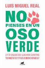 No Pienses En Un Oso Verde ¿Y Si Dejas de Luchar Contra Tu Mente Y Tus Emociones ? / Don't Think about a Green Bear