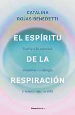 El Espíritu de la Respiración: Vuelve a Lo Esencial, Despierta Tu Energía Y Transforma Tu Vida / The Spirit of Breathing