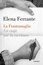 La Frantumaglia: Un Viaje Por La Escritura / Fratumaglia: A Writer's Journey: Un Viaje Por La Escritura