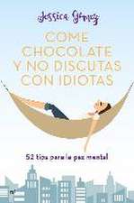 Come chocolate y no discutas con idiotas : 52 tips para la paz mental