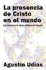 La presencia de Cristo en el mundo : las oraciones de Pierre Teilhard de Chardin