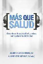 Más que salud : cinco claves de espiritualidad ignaciana para ayudar en la enfermedad