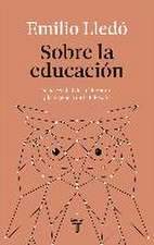 Sobre la educación : la necesidad de la literatura y la vigencia de la filosofía