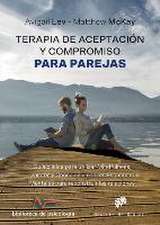 Terapia de aceptación y compromiso para parejas : guía clínica para utilizar mindfulness, valores y consciencia de los esquemas mentales para reconstruir las relaciones