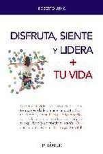 Disfruta, siente y lidera + tu vida