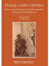 Italia como centro : arte y coleccionismo en la Italia española durante la Edad Moderna