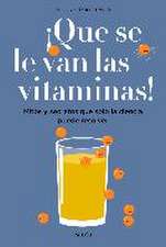 ¡Que se le van las vitaminas! : mitos y secretos que solo la ciencia puede resolver