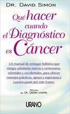 Que Hacer Cuando El Diagnostico Es Cancer: UN Manual De Enfoque Holistico Que Integra Sabdurias Nuevas Y Centenarias, Orientales Y Occidentales, Para Ofrecer Consejos Practicos, Apoyo Y