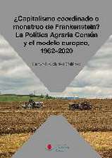 ¿Capitalismo coordinado o monstruo de Frankenstein? : la política agraria común y el modelo europeo, 1962-2020