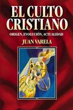 El culto cristiano: Origen, evolución, actualidad