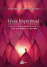 Guía espiritual : el sencillo, profundo y eterno mensaje universal que todos necesitamos escuchar y sentir