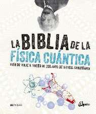 La biblia de la física cuántica : guía de viaje a través de 200 años de ciencia subatómica