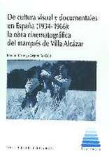 De cultura visual y documentales en España, 1934-1966 : la obra cinematográfica del marqués de Villa Alcázar