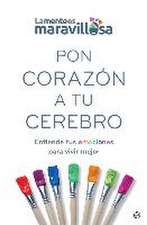 Pon corazón a tu cerebro : entiende tus emociones para vivir mejor