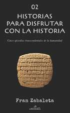 02 Historias para disfrutar con la historia: Cinco episodios trascendentales de la humanidad