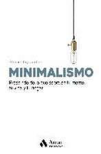 Minimalismo : prescinde de lo que sobra en tu mente , tu vida y tu hogar