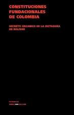 Constituciones Fundacionales de Colombia. Decreto Organico de La Dictadura de Bolivar