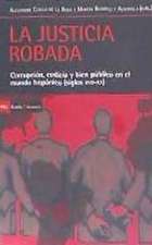 La justicia robada . Corrupción, codicia y bien público en el mundo hispánico (siglos XVII-XX)