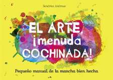 El arte, ¡menuda cochinada!: Pequeño manual de la mancha bien hecha