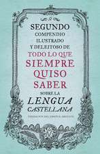 Segundo compendio ilustrado y deleitoso de todo lo que siempre quiso saber de la lengua castellana / The Second Delightful, Illustrated Compendium of Everything You Ever Wanted to Know About the Spani