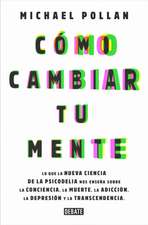 Cómo Cambiar Tu Mente / How to Change Your Mind: Lo Que La Nueva Ciencia de la Psicodelia Nos Enseña Sobre La Conciencia, La Muerte, La Adicción, La D