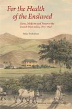 For the Health of the Enslaved: Slaves, Medicine and Power in the Danish West Indies, 1803-1848