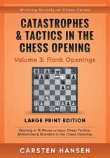 Catastrophes & Tactics in the Chess Opening - Volume 3: Flank Openings - Large Print Edition: Winning in 15 Moves or Less: Chess Tactics, Brilliancies