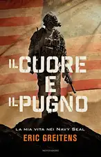 Greitens, E: Cuore e il pugno. La mia vita nei Navy Seal