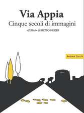 Via Appia Cinque Secoli Di Immagini: Un Racconto Da Porta San Sebastiano Al IX Miglio