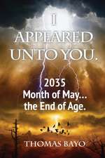 I Appeared Unto You: 2035 Month of May... the End of Age