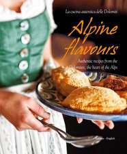 Alpine Flavours: Authentic Recipes from the Dolomites, the Heart of the Alps