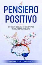 Il pensiero positivo: La Mente Cosmica e i Segreti per raggiungere la felicità