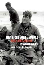 They Fight with Cameras: Walter Rosenblum in World War II from D-Day to Dachau